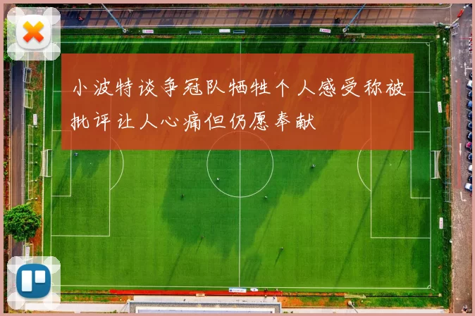 小波特谈争冠队牺牲个人感受称被批评让人心痛但仍愿奉献